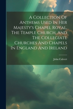 Paperback A Collection Of Anthems Used In Her Majesty's Chapel Royal, The Temple Church, And The Collegiate Churches And Chapels In England And Ireland Book