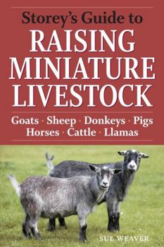 Paperback Storey's Guide to Raising Miniature Livestock: Goats, Sheep, Donkeys, Pigs, Horses, Cattle, Llamas Book