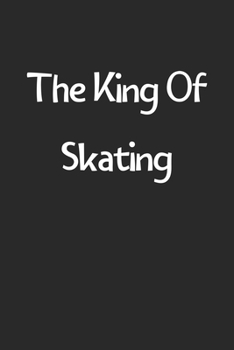 Paperback The King Of Skating: Lined Journal, 120 Pages, 6 x 9, Funny Skating Gift Idea, Black Matte Finish (The King Of Skating Journal) Book