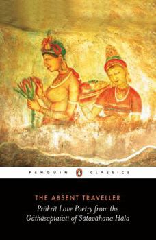 Paperback The Absent Traveller: Prakrit Love Poetry from the Gathasaptasati of Satavahana Hala Book
