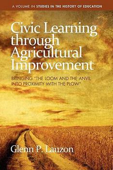 Paperback Civic Learning Through Agricultural Improvement: Bringing "The Loom and the Anvil Into Proximity with the Plow" Book