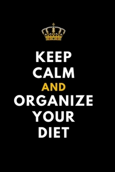 Keep Calm and Organize Your Diet Planner Diet Diary : Diet Planner Journal, Diet Diary Meal Planner for Healthy Living and Weight Loss Diet (111 Pages, Blank, 6 X 9)