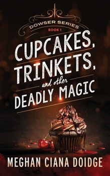 Cupcakes, Trinkets, and Other Deadly Magic - Book #1 of the Dowser