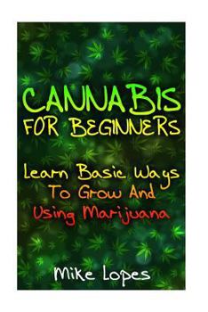 Paperback Cannabis For Beginners: Learn Basic Ways To Grow And Using Marijuana Book