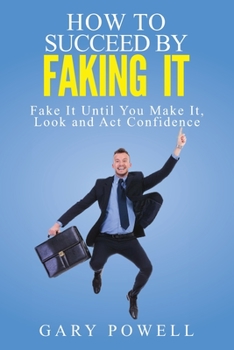 Paperback "Fake It: How to Succeed by Faking It, Fake It Till You Make It, Look and Act Confidence" Book