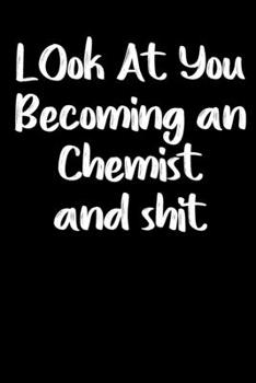 Paperback Look at you becoming a Chemist and shit notebook gifts: Funny Chemist Lined Notebook / Chemist Journal Gift, 120 Pages, 6x9, Soft Cover, glossy Finish Book