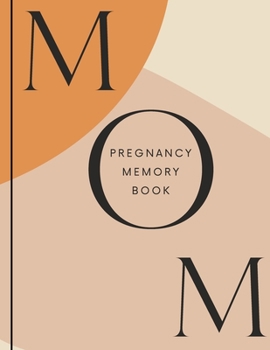 MOM Pregnancy Memory Book: My Pregnancy Book To Capture Every Precious Moment Of Your Pregnancy Perfect Gift For First Time Moms