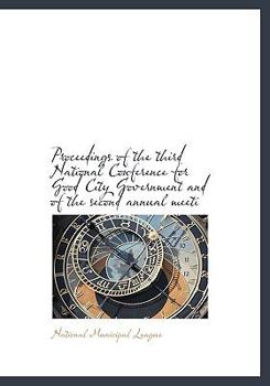 Paperback Proceedings of the Third National Conference for Good City Government and of the Second Annual Meeti [Large Print] Book