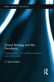 Paperback Grand Strategy and the Presidency: Foreign Policy, War and the American Role in the World Book