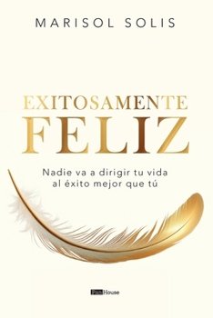 Paperback Exitosamente feliz: Nadie va a dirigir tu vida al éxito mejor que tú [Spanish] Book