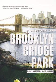 Hardcover A History of Brooklyn Bridge Park: How a Community Reclaimed and Transformed New York City's Waterfront Book