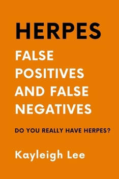 Paperback Herpes: False Positives and False Negatives - Do You REALLY Have Herpes?: A Herpes Book Giving you Support, Clarity and Direction in Confusion Book
