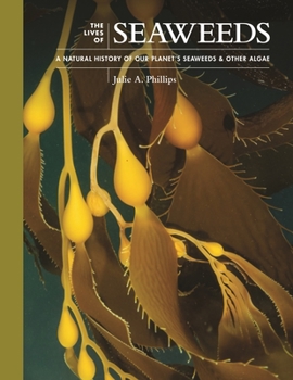 Hardcover The Lives of Seaweeds: A Natural History of Our Planet's Seaweeds and Other Algae Book