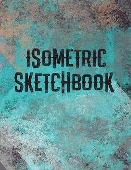 Isometric Sketchbook: Large Isometric Graph Paper for 3D Drawing and Designing (8.5x11 inches)