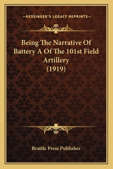 Paperback Being The Narrative Of Battery A Of The 101st Field Artillery (1919) Book