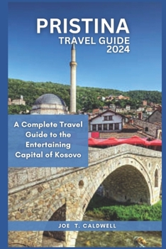 PRISTINA TRAVEL GUIDE 2024: A Complete Travel Guide to the Entertaining Capital of Kosovo (TRAVEL GUIDE BOOKS)