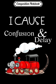 Composition Notebook: I cause confusion and delay funny train kids  Journal/Notebook Blank Lined Ruled 6x9 100 Pages