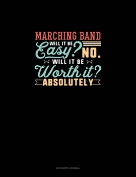 Marching Band Will It Be Easy? No. Will It Be Worth It? Absolutely: Accounts Journal