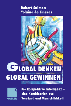 Paperback Global Denken, Global Gewinnen: Die Kompetitive Intelligenz -- Eine Kombination Aus Verstand Und Menschlichkeit [German] Book