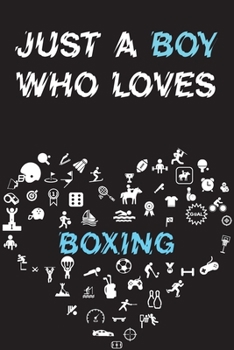 Just A Boy Who Loves BOXING Notebook : Simple Notebook,  Awesome Gift For Boys , Decorative Journal for BOXING Lover: Notebook /Journal Gift,Decorative Pages,100 pages, 6x9, Soft cover, Mate Finish