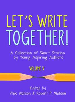 Paperback Let's Write Together! A Collection of Short Stories by Young Aspiring Authors, Volume V Book