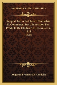 Paperback Rapport Fait A La Classe D'Industrie Et Commerce, Sur L'Exposition Des Produits De L'Industrie Genevoise En 1828 (1828) [French] Book