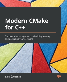 Paperback Modern CMake for C++: Discover a better approach to building, testing, and packaging your software Book