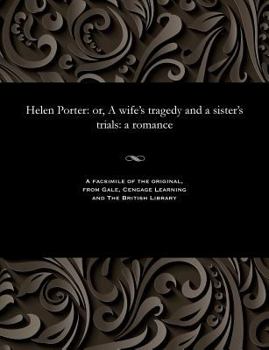 Paperback Helen Porter: Or, a Wife's Tragedy and a Sister's Trials: A Romance Book