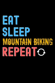 Eat, Sleep, Mountain Biking, Repeat Notebook - Mountain Biking Funny Gift: Lined Notebook / Journal Gift, 120 Pages, 6x9, Soft Cover, Matte Finish