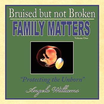 Paperback Bruised but not Broken: Family Matters Volume I: Protecting the Unborn Book