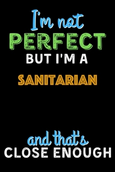 Paperback I'm Not Perfect But I'm a Sanitarian And That's Close Enough - Sanitarian Notebook And Journal Gift Ideas: Lined Notebook / Journal Gift, 120 Pages, 6 Book