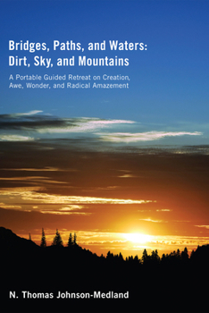 Hardcover Bridges, Paths, and Waters; Dirt, Sky, and Mountains: A Portable Guided Retreat on Creation, Awe, Wonder, and Radical Amazement Book