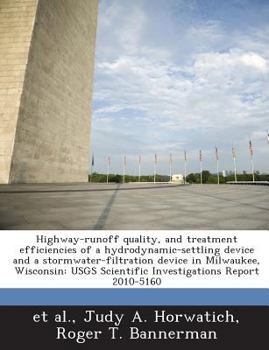 Paperback Highway-Runoff Quality, and Treatment Efficiencies of a Hydrodynamic-Settling Device and a Stormwater-Filtration Device in Milwaukee, Wisconsin: Usgs Book