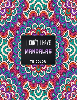 Paperback I can't I have mandalas to color: Bunch of mandala style coloring pages for countless hours of pure fun, to forget about all your problems . Book