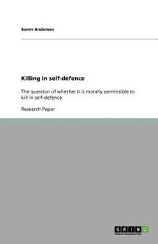 Paperback Killing in self-defence: The question of whether it is morally permissible to kill in self-defence Book