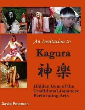 Paperback An Invitation to Kagura: Hidden Gem of the Traditional Japanese Performing Arts Book