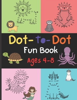 Paperback Dot - To - Dot Fun Book Ages 4 - 8: Cute Amimals Connect The Dots Book For Boys And Girls Book
