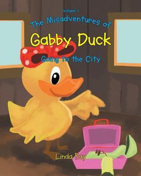 Paperback The Misadventures of Gabby Duck Going to the City Book