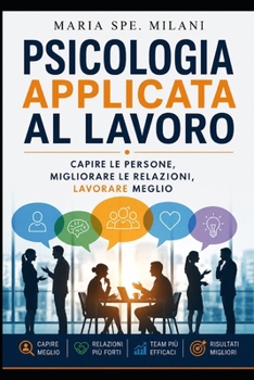 Psicologia applicata al lavoro: Capire le persone, migliorare le relazioni, lavorare meglio (Italian Edition)