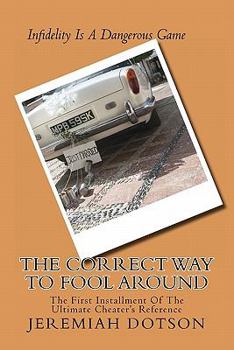 Paperback The Correct Way To Fool Around: The First Installment Of The Ultimate Cheater's Reference Book