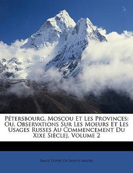 Paperback Pétersbourg, Moscou Et Les Provinces: Ou, Observations Sur Les Moeurs Et Les Usages Russes Au Commencement Du Xixe Sièclej, Volume 2 [French] Book