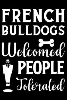 Paperback French Bulldogs Welcomed People Tolerated: Cute French Bulldog lined journal gifts. Best Lined Journal gifts For dog Lovers who Loves French Bulldog. Book