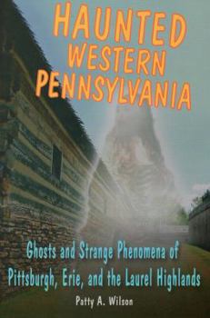 Paperback Haunted Western Pennsylvania: Ghosts and Strange Phenomena of Pittsburgh, Erie, and the Laurel Highlands Book