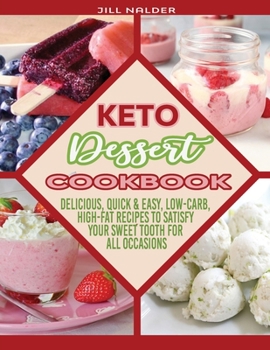 Keto Dessert Cookbook: Delicious, Quick and Easy, Low-Carb, High-Fat Recipes to Satisfy Your Sweet Tooth for All Occasions