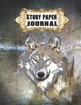 Story Paper Journal: Wolf Cover Write & Draw Story Journal For Kindergarten to K-2 Grade.: Features Picture Drawing Space and Half Skip Line Spacing