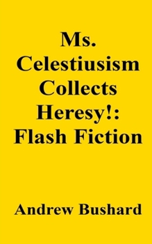 Ms. Celestiusism Collects Heresy!: Flash Fiction