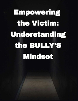 Paperback Bullying: Empowering the Victim Understanding the Bully's Mindset Book