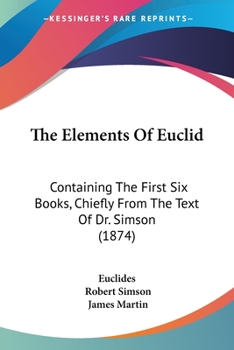 Paperback The Elements Of Euclid: Containing The First Six Books, Chiefly From The Text Of Dr. Simson (1874) Book