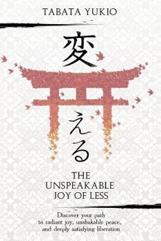 Paperback The Unspeakable Joy of Less: Discover Your Path to Radiant Joy, Unshakable Peace and Deeply Satisfying Liberation Book
