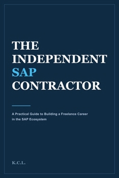 Paperback The Independent SAP Contractor: A Practical Guide to Building a Freelance Career in the SAP Ecosystem Book